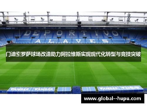 门迪索罗萨球场改造助力阿拉维斯实现现代化转型与竞技突破