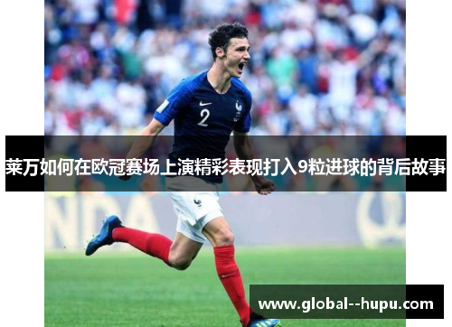莱万如何在欧冠赛场上演精彩表现打入9粒进球的背后故事