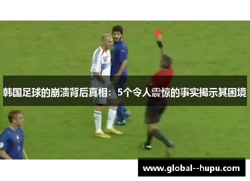 韩国足球的崩溃背后真相：5个令人震惊的事实揭示其困境