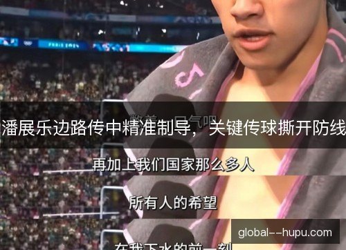 潘展乐边路传中精准制导,关键传球撕开防线 潘展乐边路传中精准制导,关键传球撕开防线